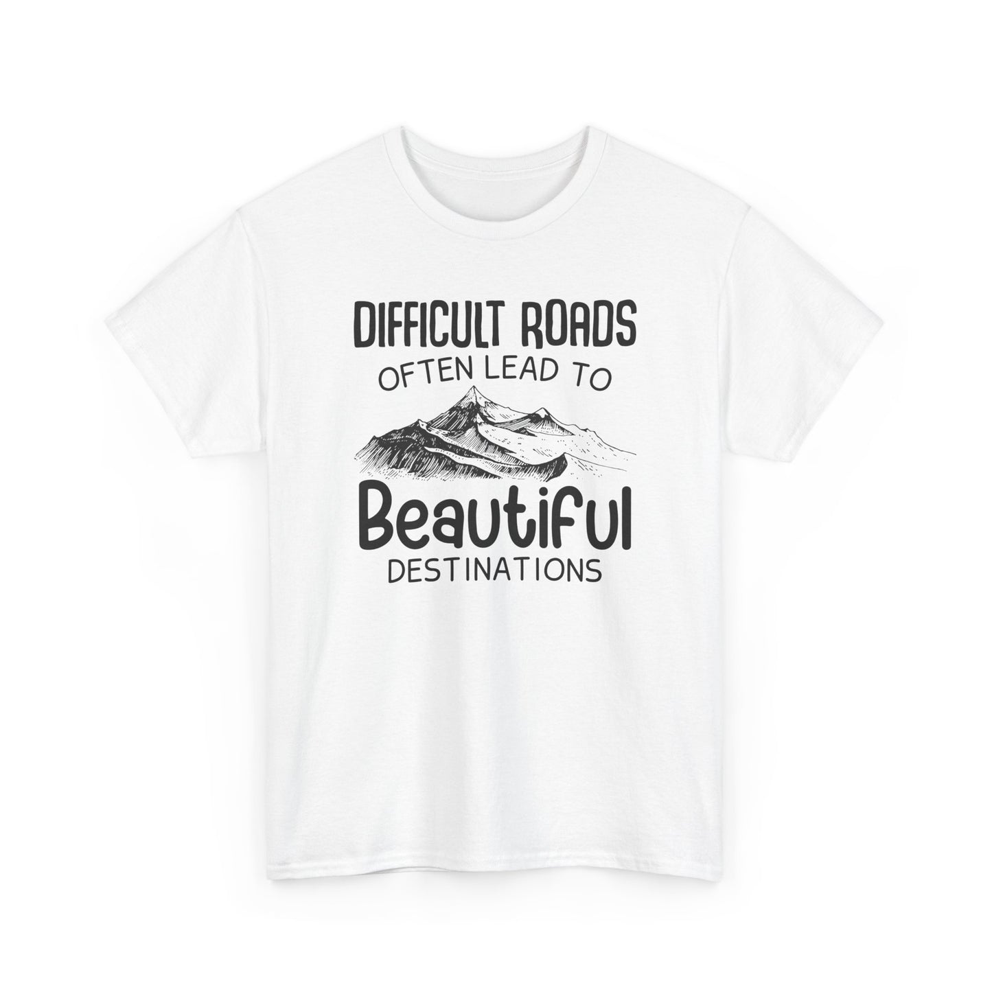 "Difficult Roads Often Leads To Beautiful Destinations" Unisex Heavy Cotton Tee - Inspiring Adventure T-Shirt - CHILL T-SHIRT