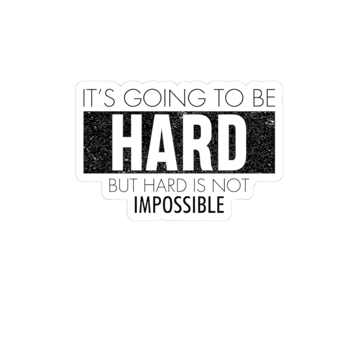 Motivational Kiss-Cut Sticker - "It's Going to be Hard but Hard is Not Impossible" for Inspiring Decor - CHILL T-SHIRT