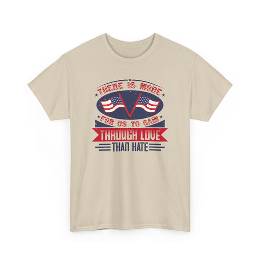 Unisex Heavy Cotton Tee - "There is more for us to gain through love than hate" T-Shirt - CHILL T-SHIRT
