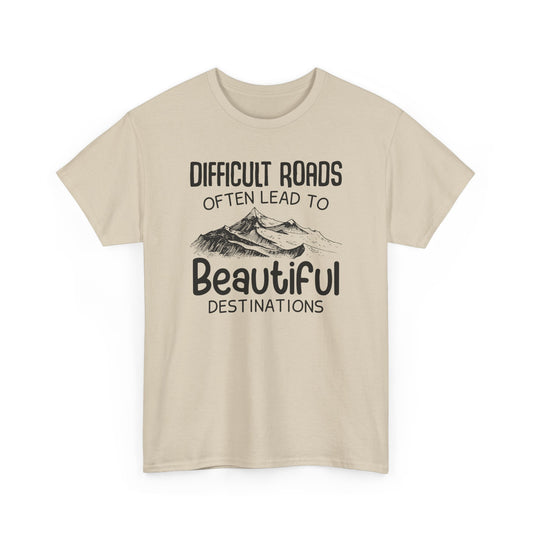 "Difficult Roads Often Leads To Beautiful Destinations" Unisex Heavy Cotton Tee - Inspiring Adventure T-Shirt - CHILL T-SHIRT