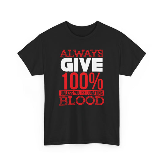 "Always Give 100% Unless You're Donating Blood" Unisex Heavy Cotton Tee - Perfect for Supporters and Donors T-Shirt - CHILL T-SHIRT