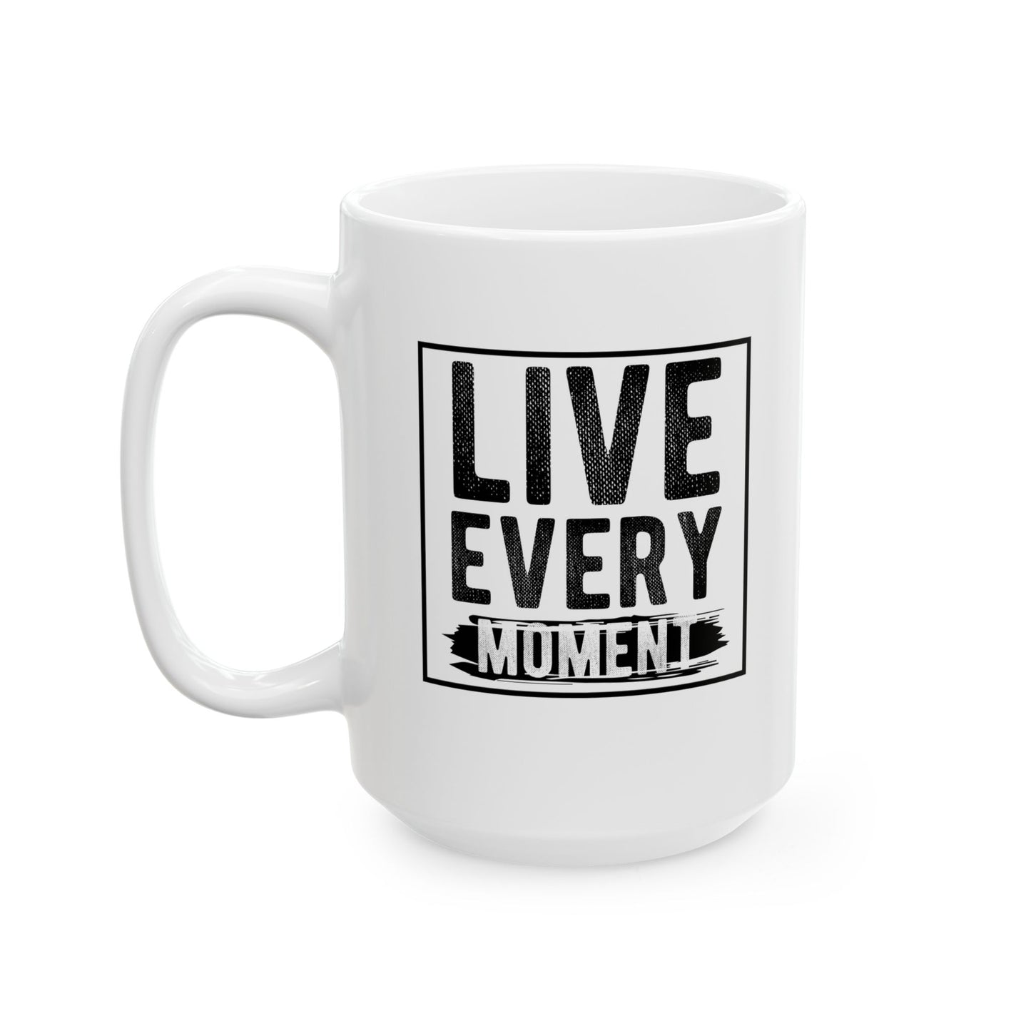 Inspirational Ceramic Mug - "Live Every Moment" - Perfect for Coffee Lovers - CHILL T-SHIRT