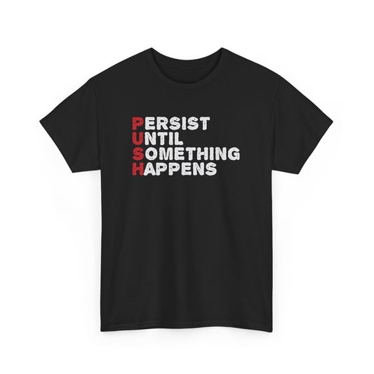 Motivational Unisex Heavy Cotton Tee - 'PUSH: Persist Until Something Happens' T-Shirt - CHILL T-SHIRT